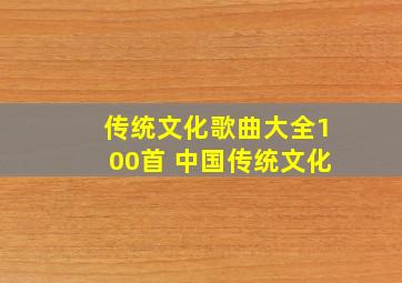 传统文化歌曲大全100首 中国传统文化